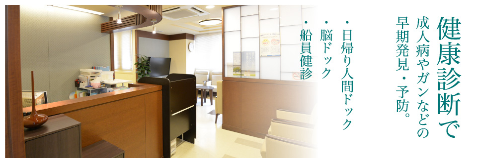 健康診断で成人病やガンなどの早期発見・予防。・日帰り人間ドック・一泊二日人間ドック・脳ドック・船員健診